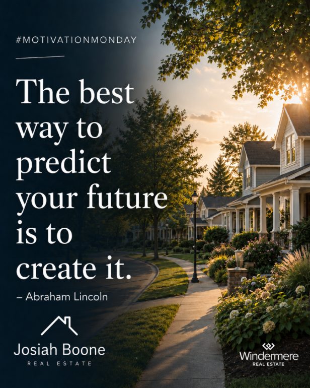Motivation Monday real estate graphic with a warm suburban neighborhood background, Josiah Boone Real Estate and Windermere branding, and the Abraham Lincoln quote “The best way to predict your future is to create it.”