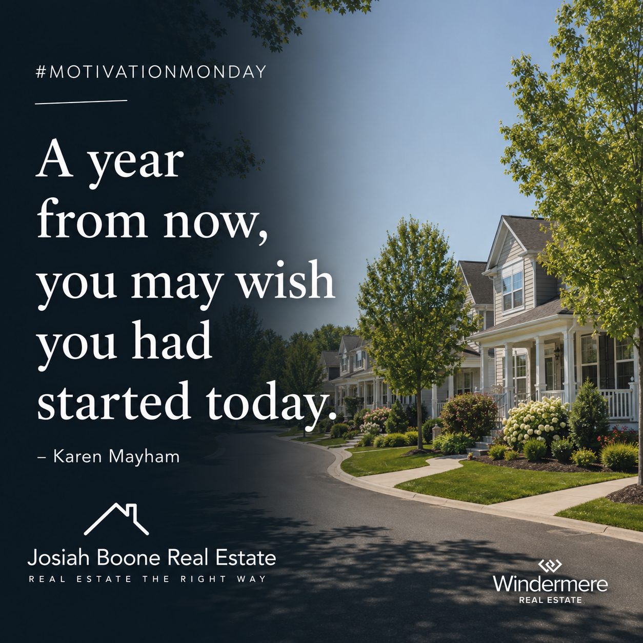 Motivation Monday graphic with a bright suburban neighborhood scene, Josiah Boone Real Estate branding, Windermere Real Estate logo, and the quote “A year from now, you may wish you had started today.” by Karen Mayham.