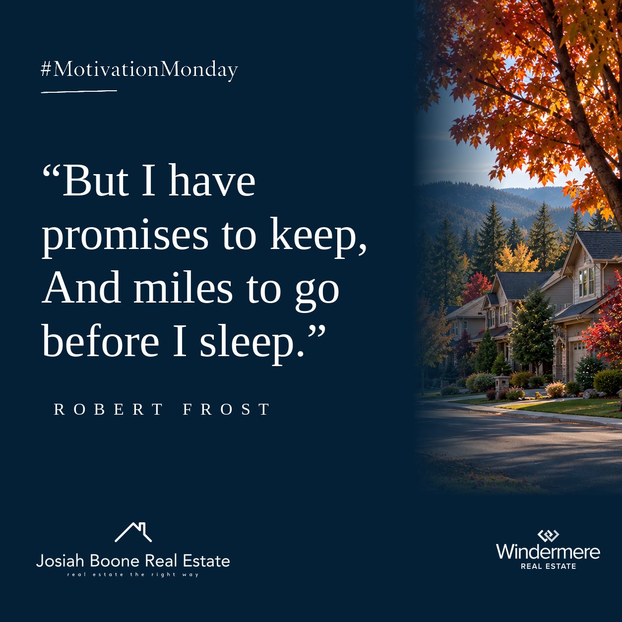 Motivation Monday: Robert Frost’s promises to keep quote beside autumn homes, with Josiah Boone Real Estate and Windermere logos.